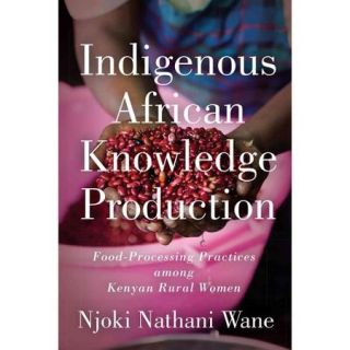 Indigenous African Knowledge Production Food Processing Practices Among Kenyan Rural Women