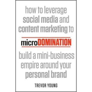 MicroDomination How to Leverage Social Media and Content Marketing to Build a Mini Business Empire Around Your Personal Brand