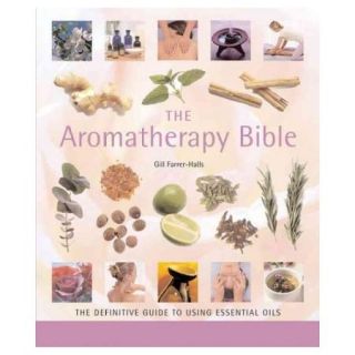 The Aromatherapy Bible The Definitive Guide To Using Essential Oils
