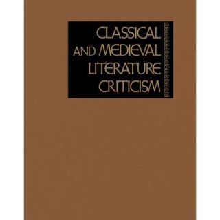 Classical and Medieval Literature Criticism Criticism of the Works of World Authors from Classical Antiquity Through the Fourteenth Century, from the First Appraisals to Current Evaluations