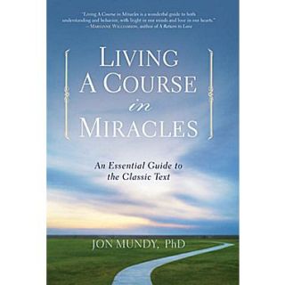 Living a Course in Miracles An Essential Guide to the Classic Text