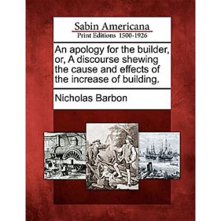 An apology for the builder, or, A discourse shewing the cause and effects of the increase of building.