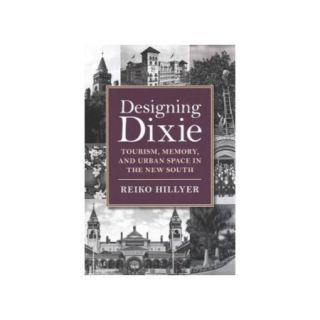 Designing Dixie Tourism, Memory, and Urban Space in the New South