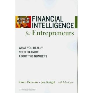 Financial Intelligence for Entrepreneurs What You Really Need to Know About the Numbers