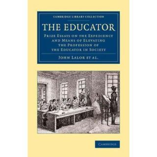 The Educator Prize Essays on the Expediency and Means of Elevating the Profession of the Educator in Society
