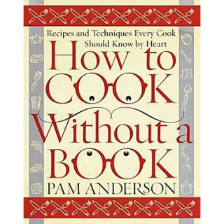 How to Cook Without a Book Recipes and Techniques Every Cook Should Know by Heart Hardcover