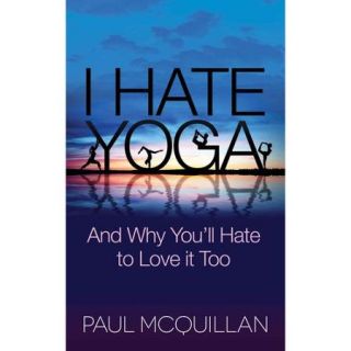 I Hate Yoga And Why You'll Hate to Love It Too