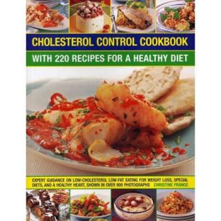 Cholesterol Control Cookbook With 220 Recipes for a Healthy Diet Expert Guidance on Low Cholesterol, Low Fat Eating for Weight Loss, Special Diets, and a Healthy Heart, Shown in