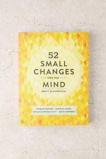 52 Small Changes For The Mind Improve Memory, Minimize Stress, Increase Productivity, Boost Happiness By Brett Blumenthal