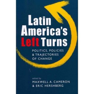 Latin America's Left Turns Politics, Policies, and Trajectories of Change