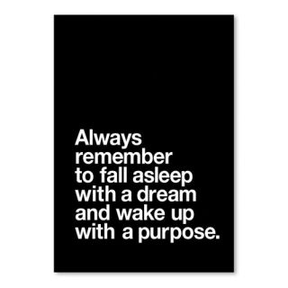 Always Remember to Fall Asleep with a Dream and Wake Up With a Purpose