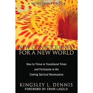 New Consciousness for a New World How to Thrive in Transitional Times and Participate in the Coming Spiritual Renaissance