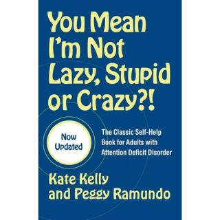 You Mean I'm Not Lazy, Stupid, Or Crazy? The Classic Self help Book For Adults With Attention Deficit Disorder