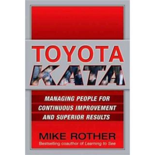 Toyota Kata Managing People For Improvement, Adaptiveness, and Superior Results