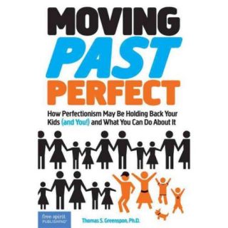 Moving Past Perfect How Perfectionism May Be Holding Back Your Kids (And You) and What You Can Do About It